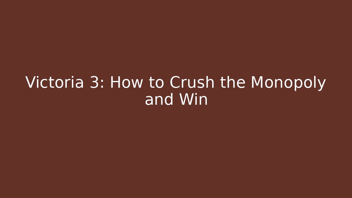 Victoria 3: How to Crush the Monopoly and Win - Vintage E-Juice