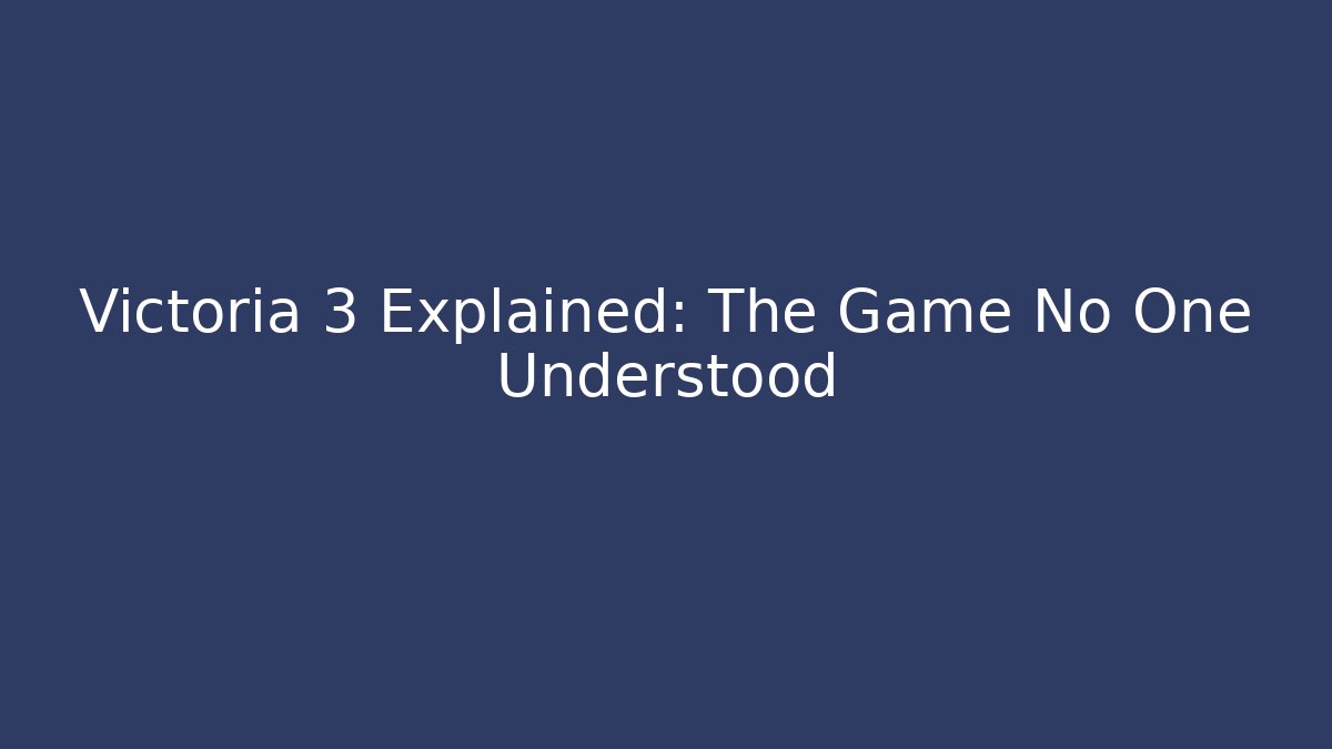 Victoria 3 Explained: The Game No One Understood