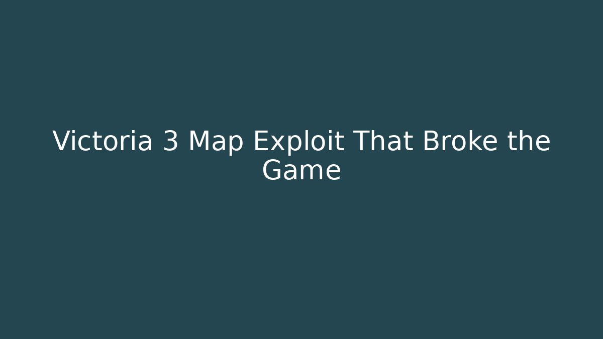Victoria 3 Map Exploit That Broke the Game