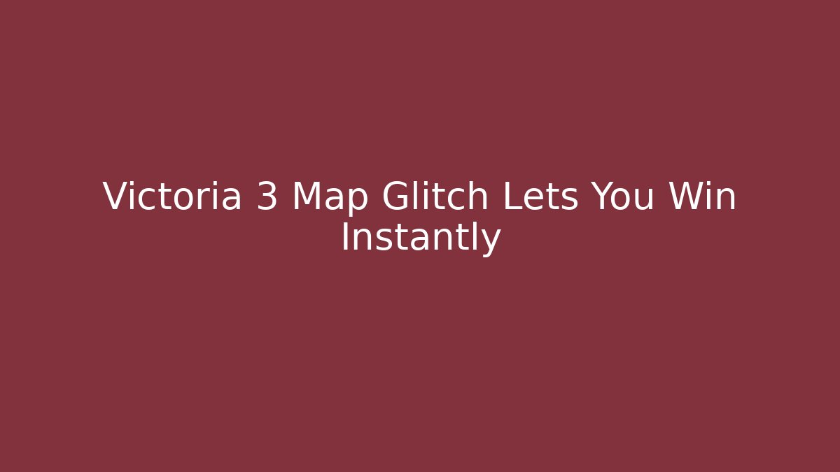Victoria 3 Map Glitch Lets You Win Instantly