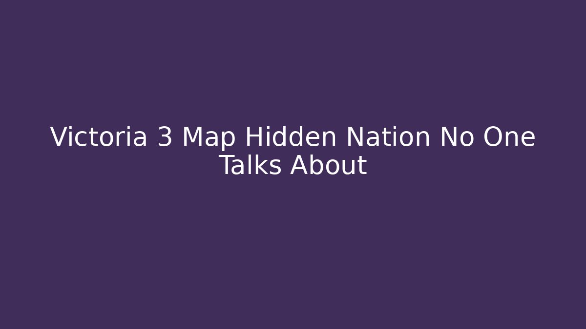 Victoria 3 Map Hidden Nation No One Talks About
