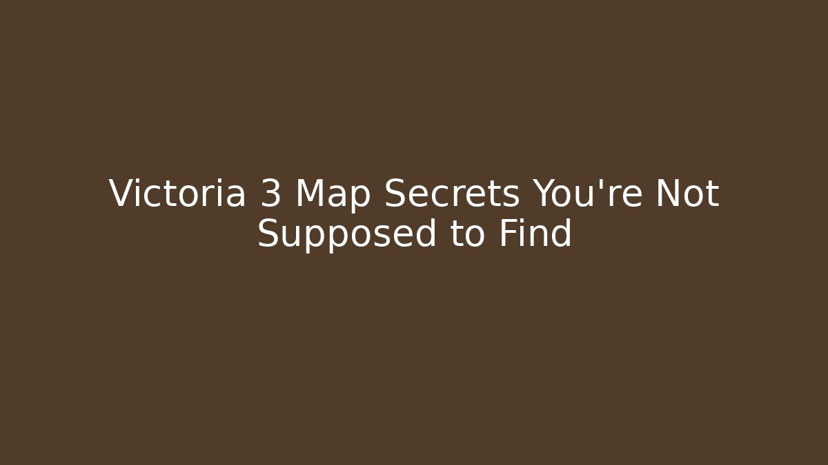 Victoria 3 Map Secrets You're Not Supposed to Find