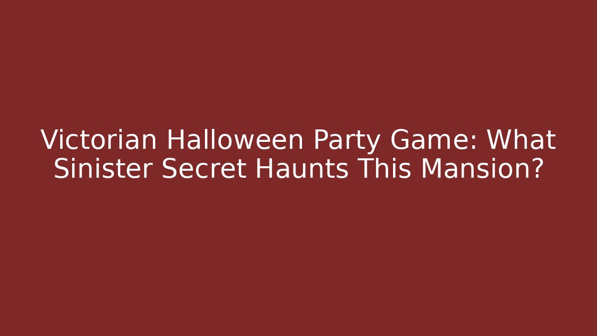 Victorian Halloween Party Game: What Sinister Secret Haunts This Mansion?