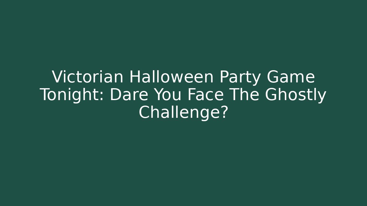 Victorian Halloween Party Game Tonight: Dare You Face The Ghostly Challenge?