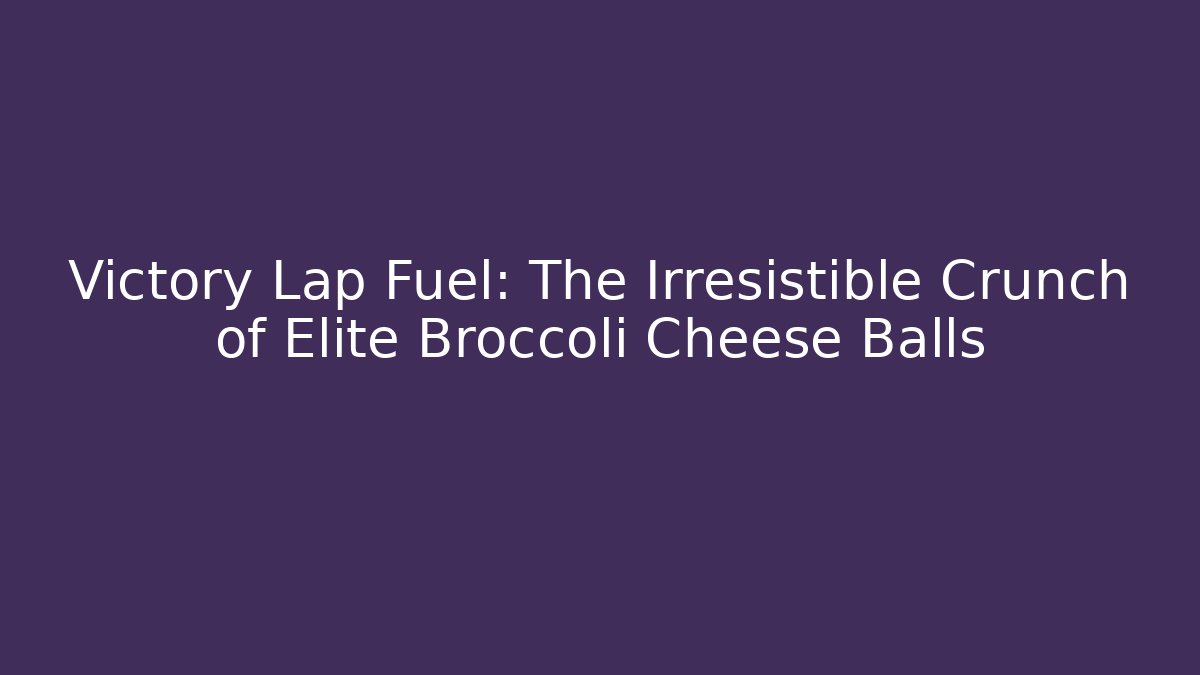 Victory Lap Fuel: The Irresistible Crunch of Elite Broccoli Cheese Balls