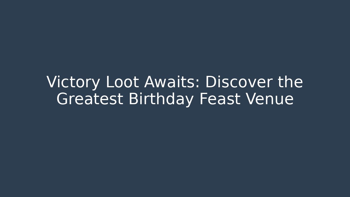 Victory Loot Awaits: Discover the Greatest Birthday Feast Venue - Vintage E-Juice