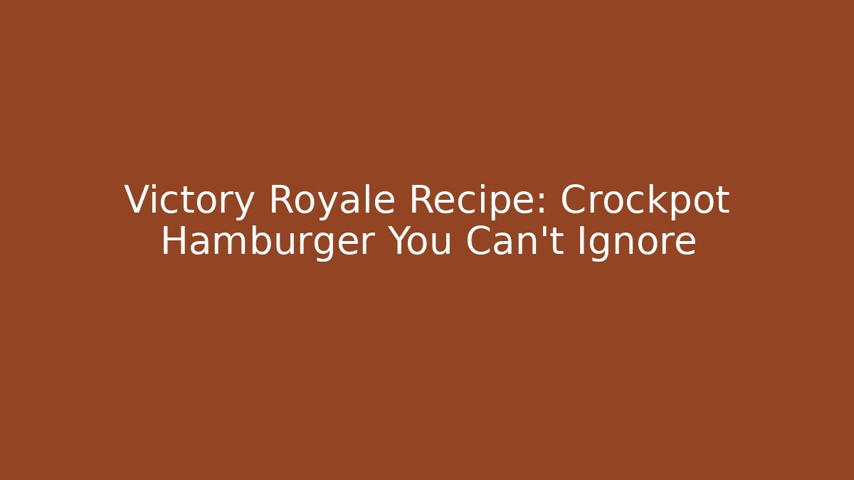 Victory Royale Recipe: Crockpot Hamburger You Can't Ignore