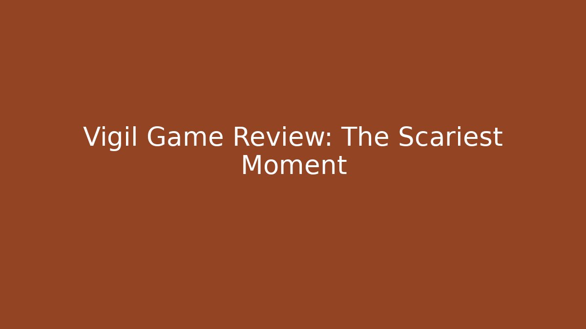 Vigil Game Review: The Scariest Moment