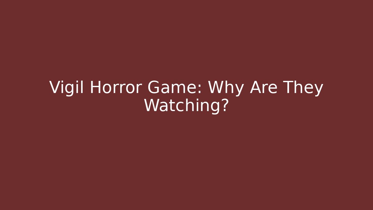 Vigil Horror Game: Why Are They Watching?
