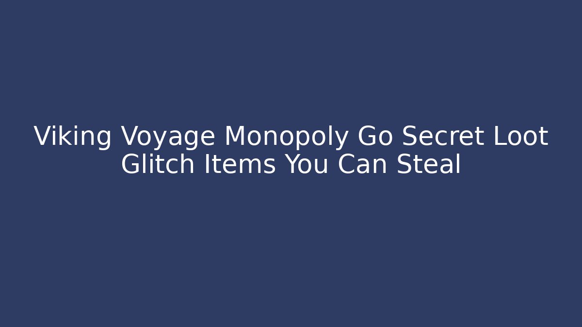 Viking Voyage Monopoly Go Secret Loot Glitch Items You Can Steal