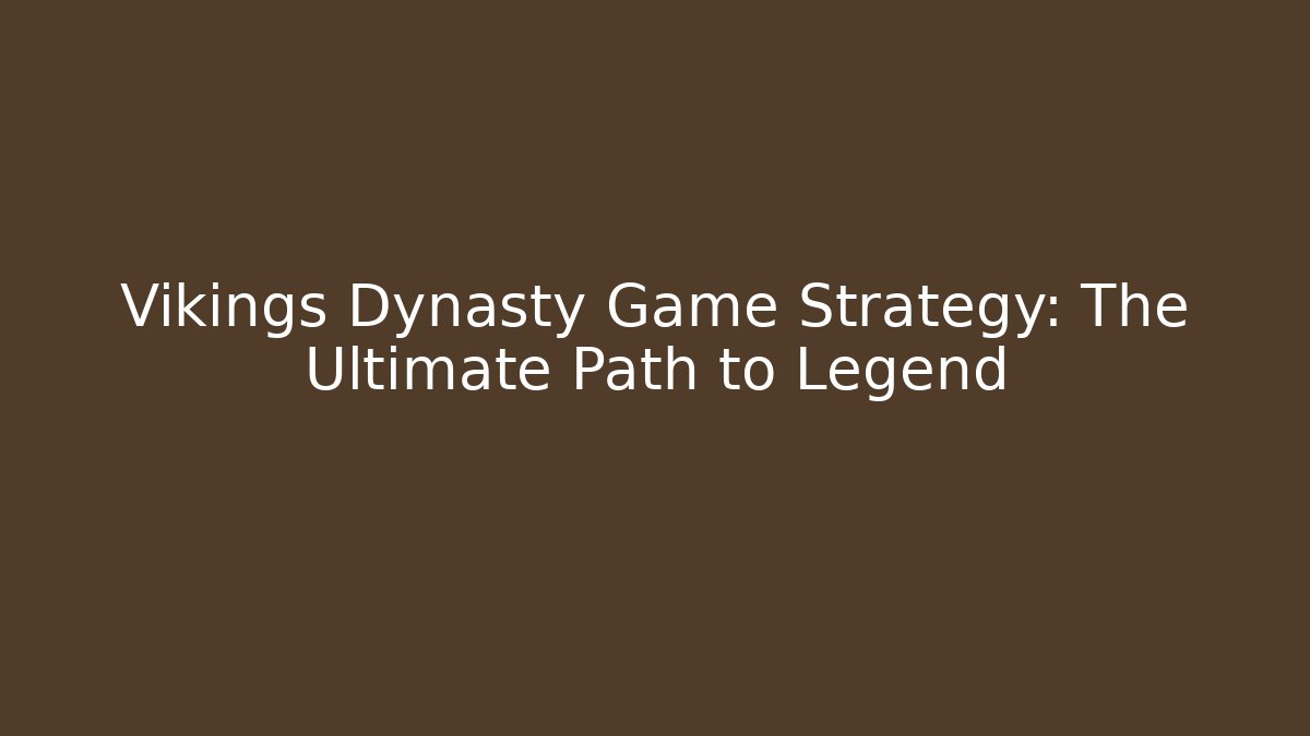 Vikings Dynasty Game Strategy: The Ultimate Path to Legend