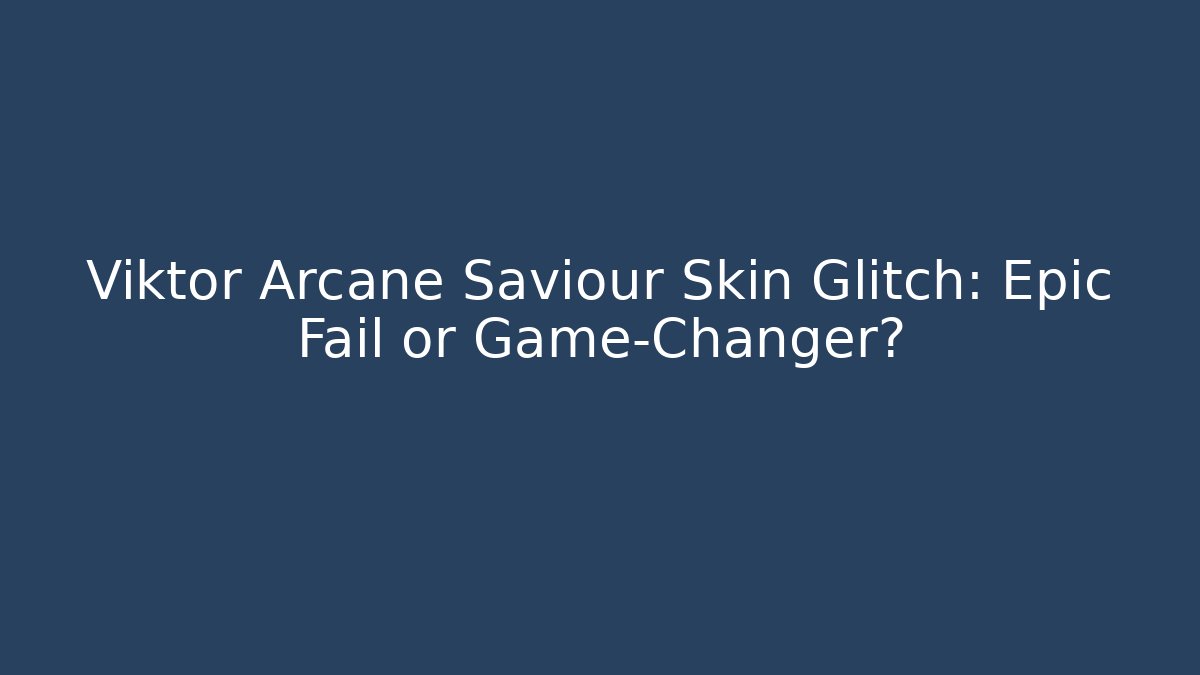 Viktor Arcane Saviour Skin Glitch: Epic Fail or Game-Changer?