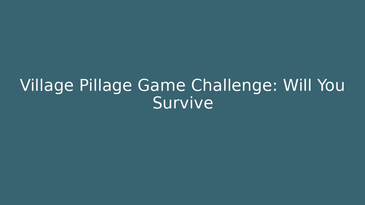 Village Pillage Game Challenge: Will You Survive