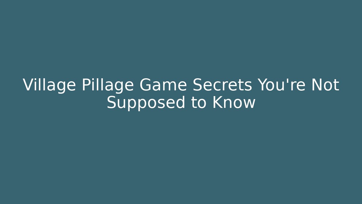 Village Pillage Game Secrets You’re Not Supposed to Know