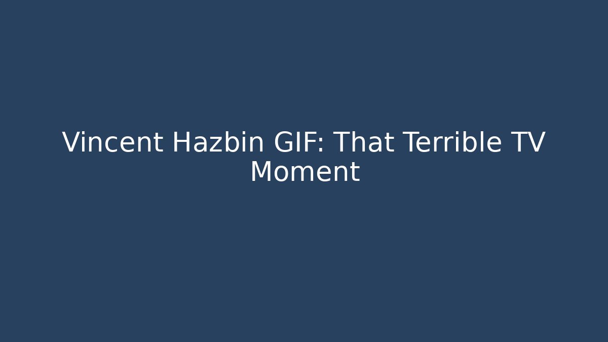 Vincent Hazbin GIF: That Terrible TV Moment - Vintage E-Juice