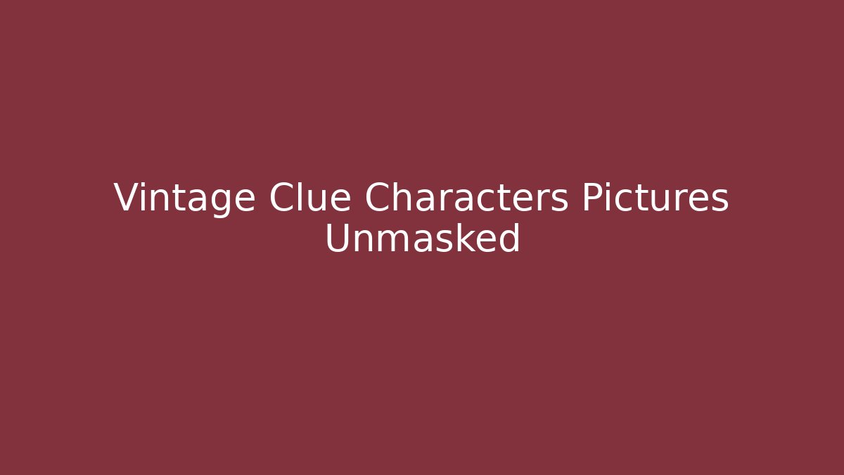 Vintage Clue Characters Pictures Unmasked