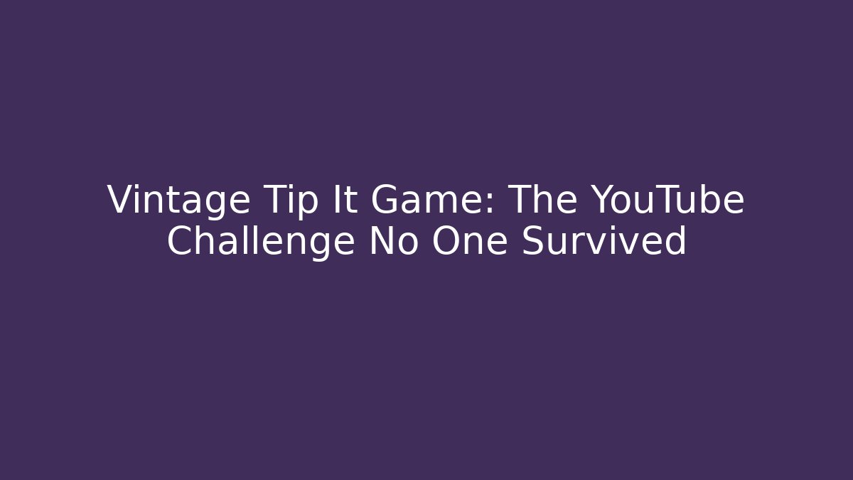 Vintage Tip It Game: The YouTube Challenge No One Survived - Vintage E-Juice