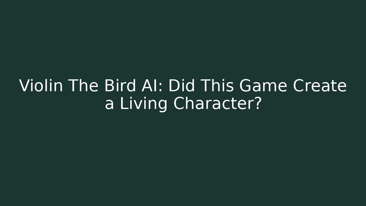 Violin The Bird AI: Did This Game Create a Living Character?
