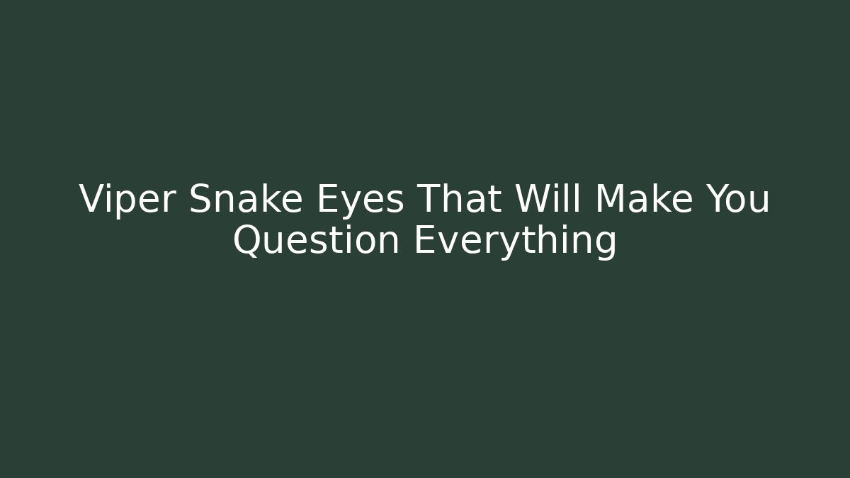 Viper Snake Eyes That Will Make You Question Everything