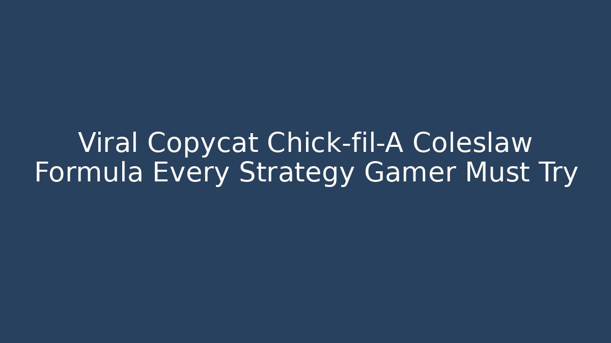 Viral Copycat Chick-fil-A Coleslaw Formula Every Strategy Gamer Must Try