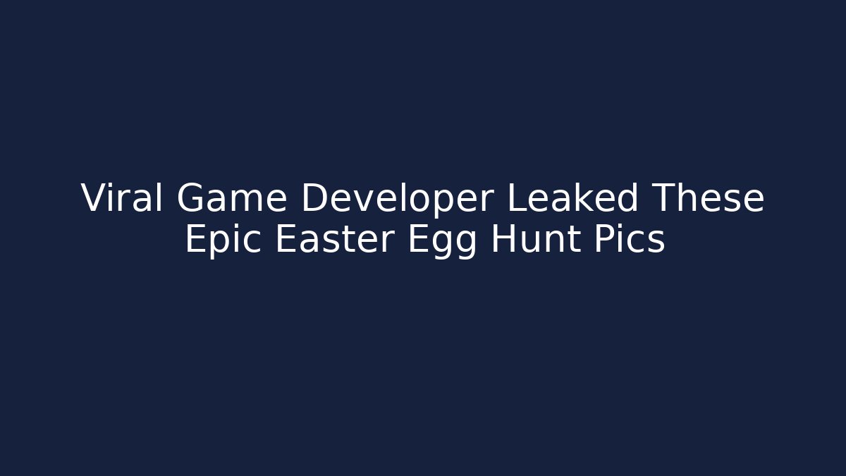 Viral Game Developer Leaked These Epic Easter Egg Hunt Pics