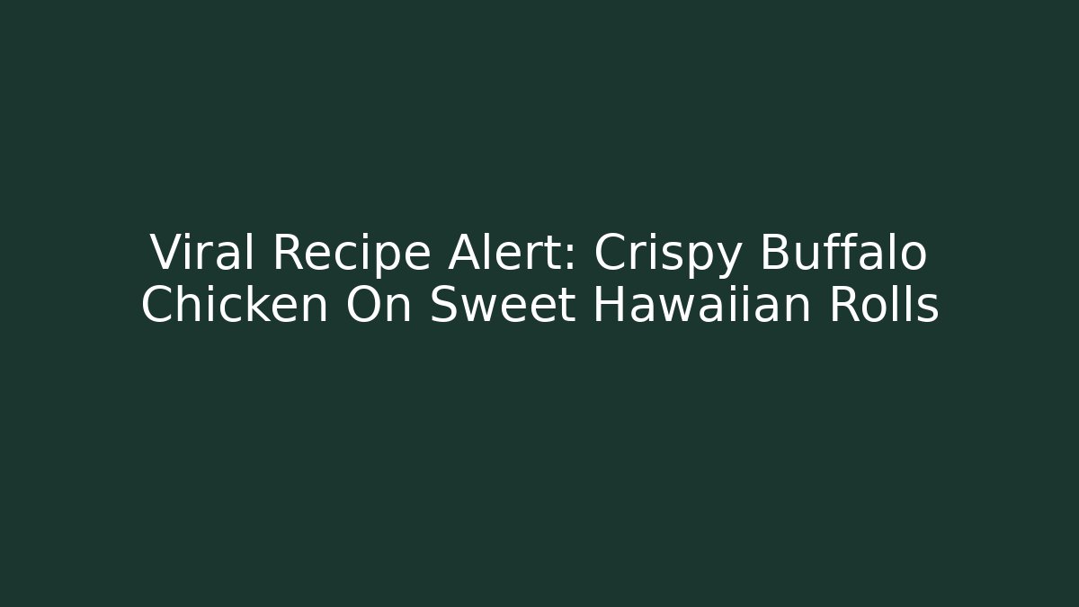 Viral Recipe Alert: Crispy Buffalo Chicken On Sweet Hawaiian Rolls