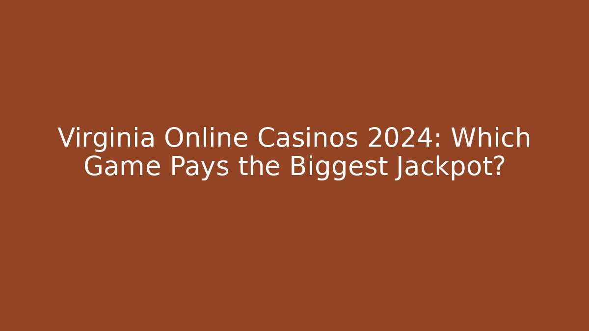 Virginia Online Casinos 2024: Which Game Pays the Biggest Jackpot?