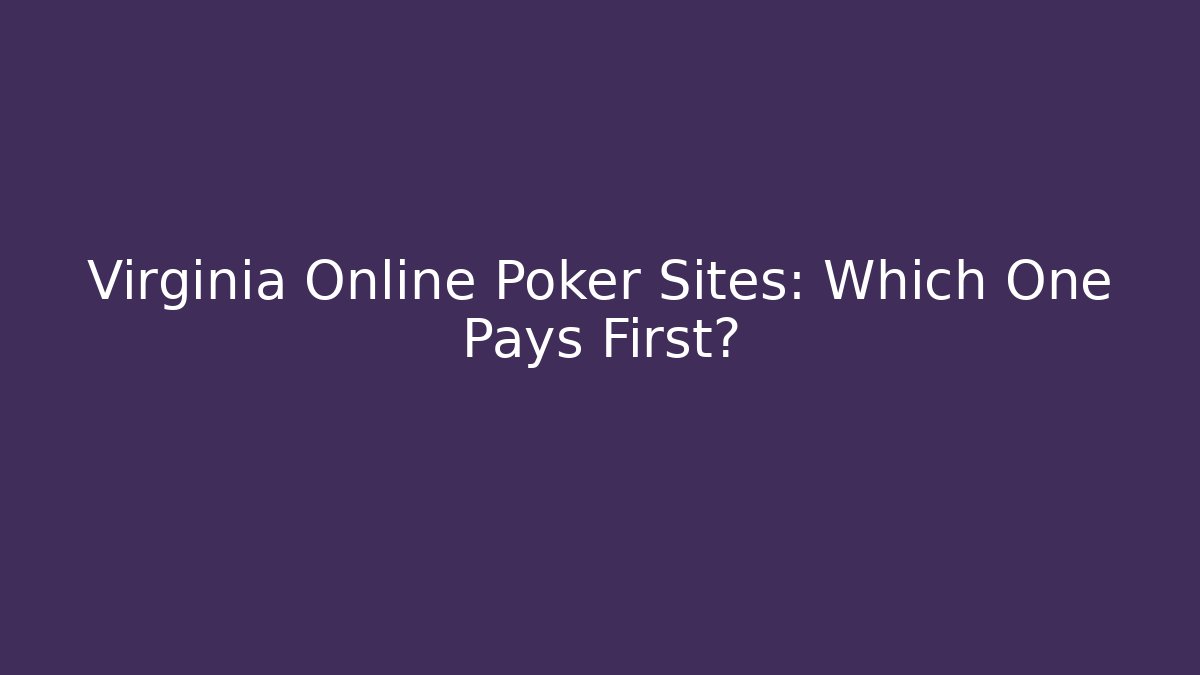 Virginia Online Poker Sites: Which One Pays First?