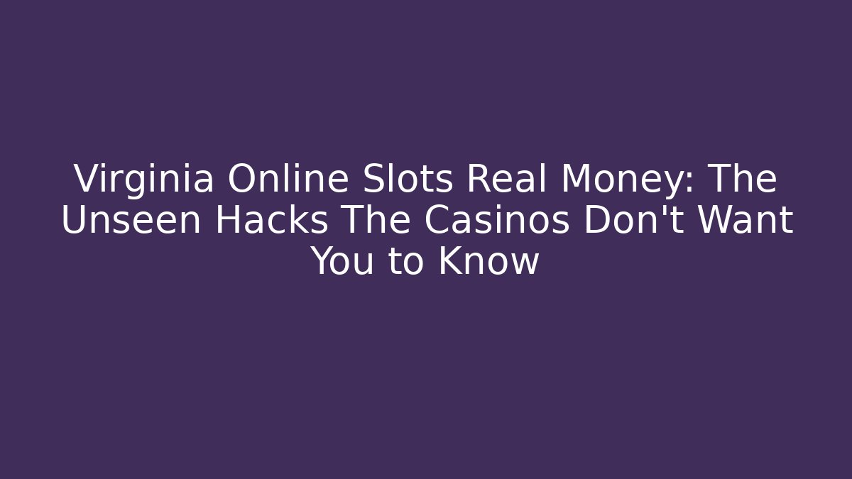 Virginia Online Slots Real Money: The Unseen Hacks The Casinos Don't Want You to Know