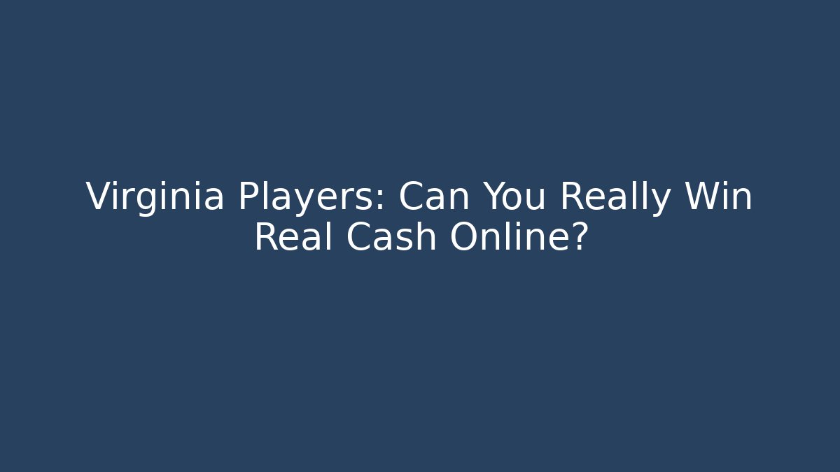 Virginia Players: Can You Really Win Real Cash Online?