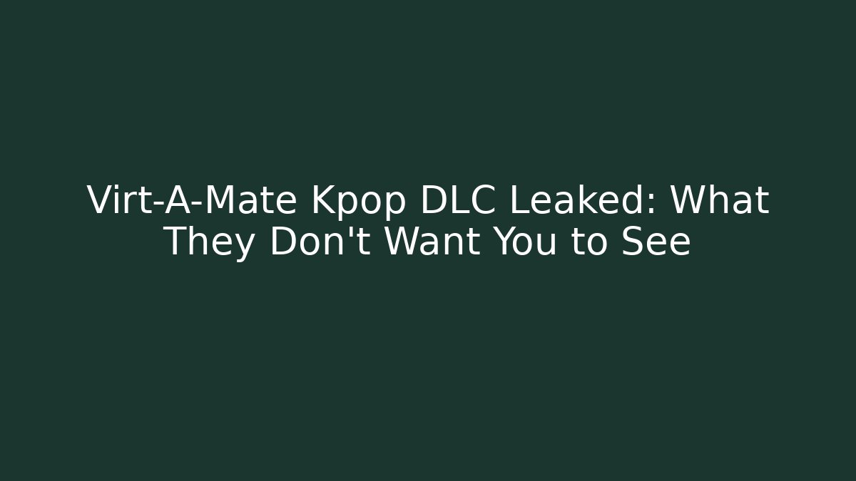 Virt-A-Mate Kpop DLC Leaked: What They Don’t Want You to See