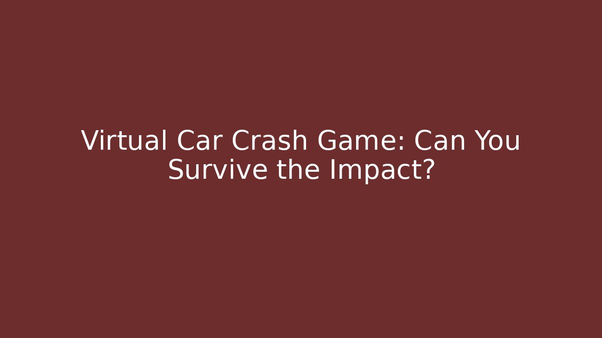 Virtual Car Crash Game: Can You Survive the Impact?