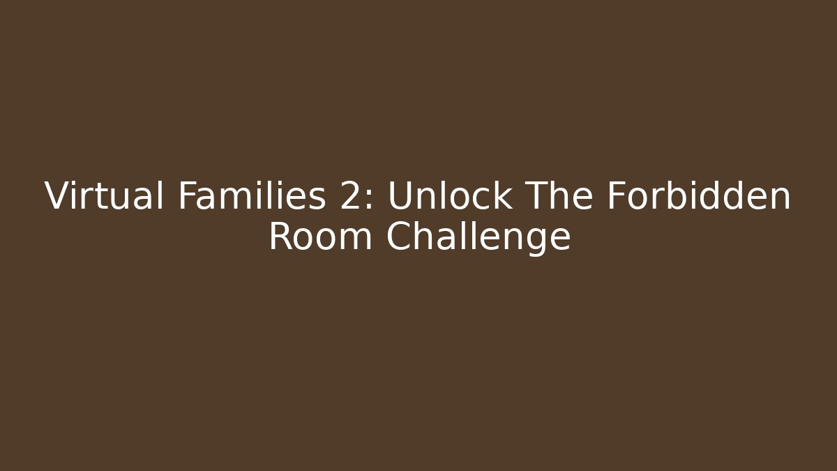 Virtual Families 2: Unlock The Forbidden Room Challenge