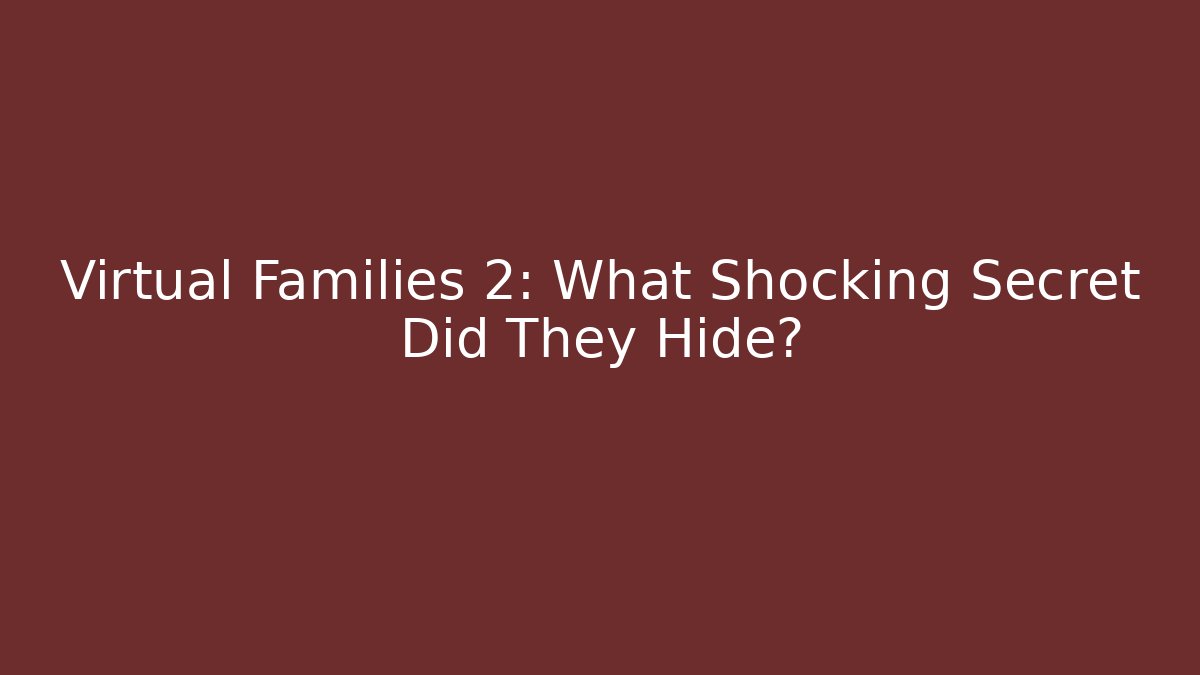 Virtual Families 2: What Shocking Secret Did They Hide?