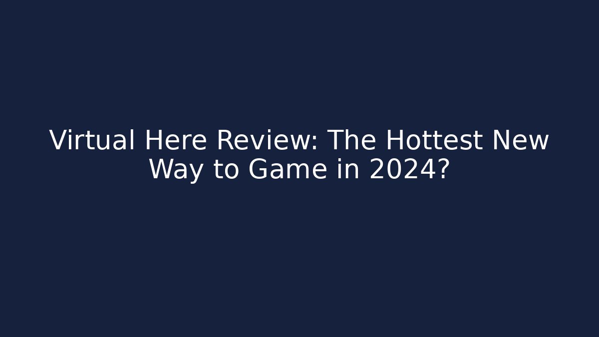 Virtual Here Review: The Hottest New Way to Game in 2024?