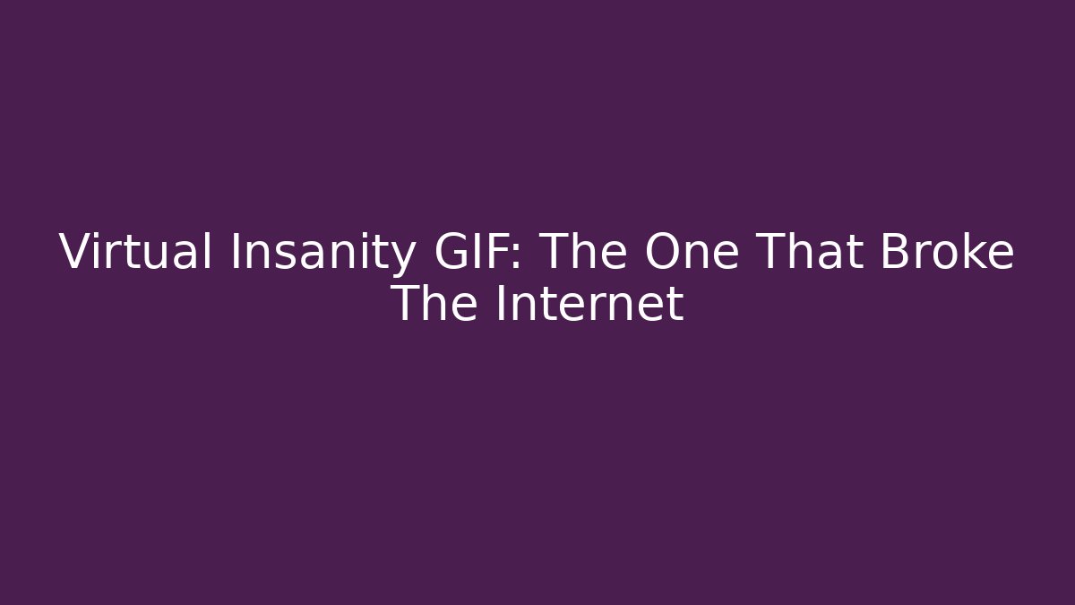 Virtual Insanity GIF: The One That Broke The Internet