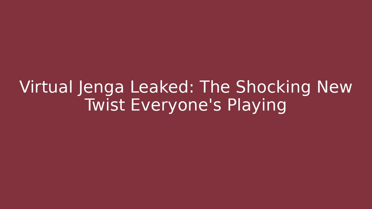 Virtual Jenga Leaked: The Shocking New Twist Everyone's Playing
