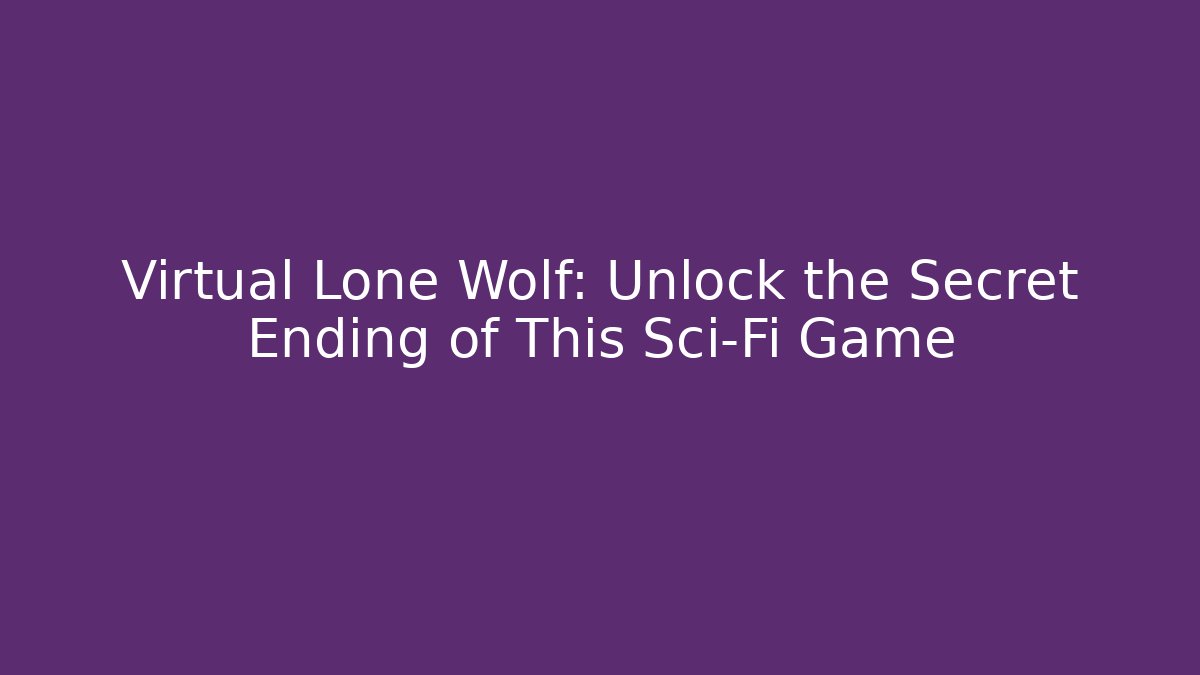 Virtual Lone Wolf: Unlock the Secret Ending of This Sci-Fi Game