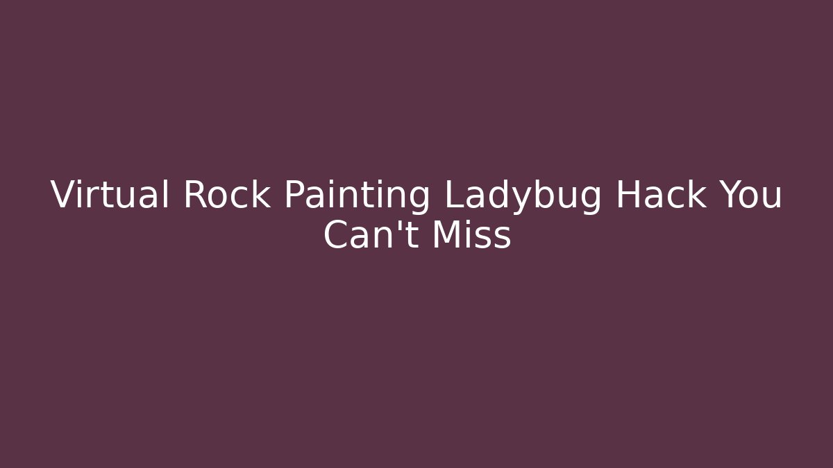 Virtual Rock Painting Ladybug Hack You Can't Miss