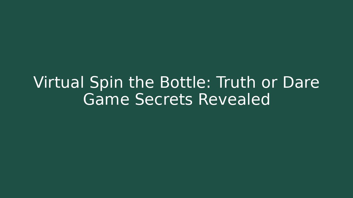 Virtual Spin the Bottle: Truth or Dare Game Secrets Revealed - Vintage E-Juice