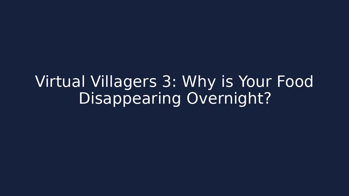 Virtual Villagers 3: Why is Your Food Disappearing Overnight?