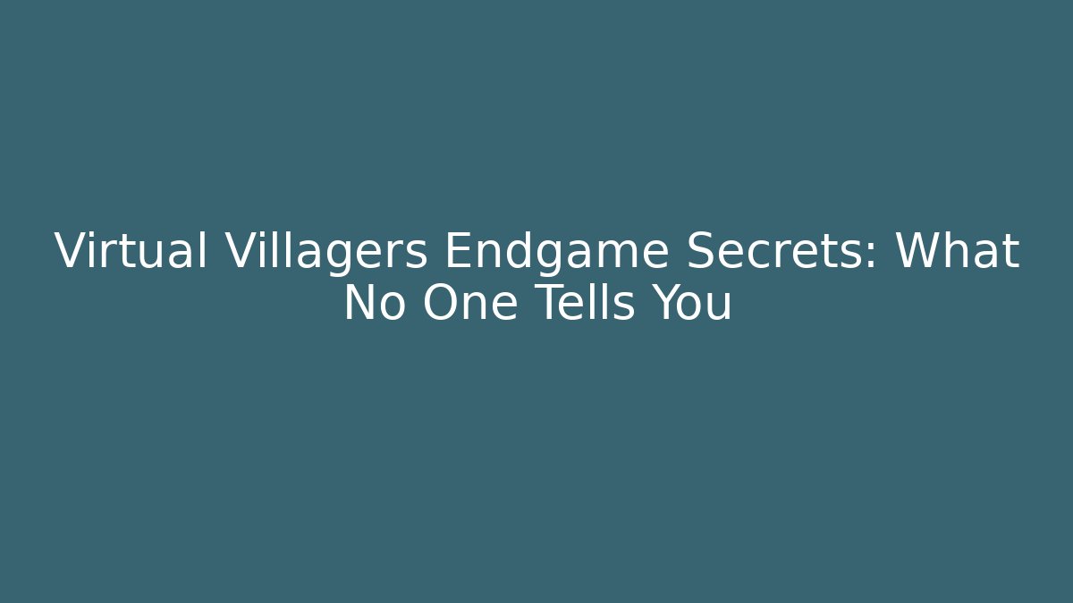 Virtual Villagers Endgame Secrets: What No One Tells You
