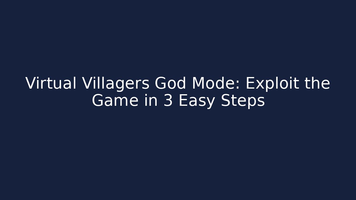 Virtual Villagers God Mode: Exploit the Game in 3 Easy Steps