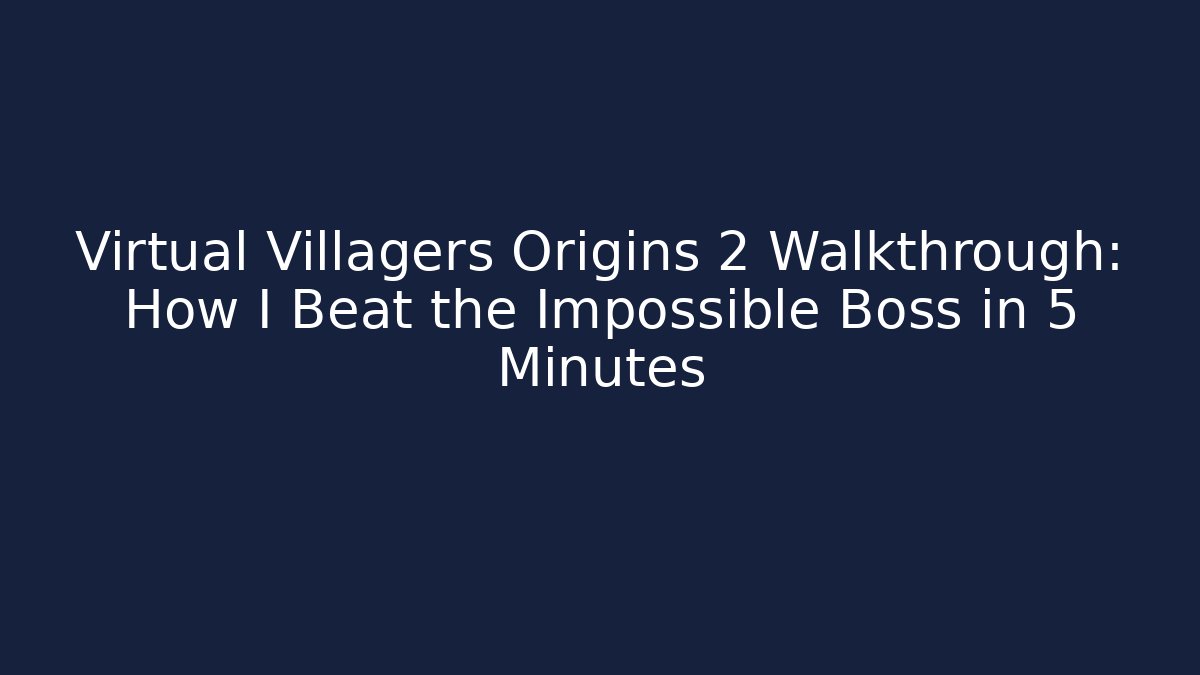 Virtual Villagers Origins 2 Walkthrough: How I Beat the Impossible Boss in 5 Minutes