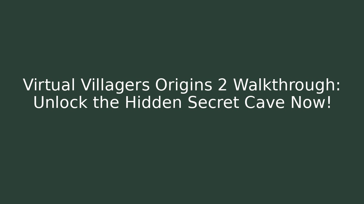 Virtual Villagers Origins 2 Walkthrough: Unlock the Hidden Secret Cave Now!
