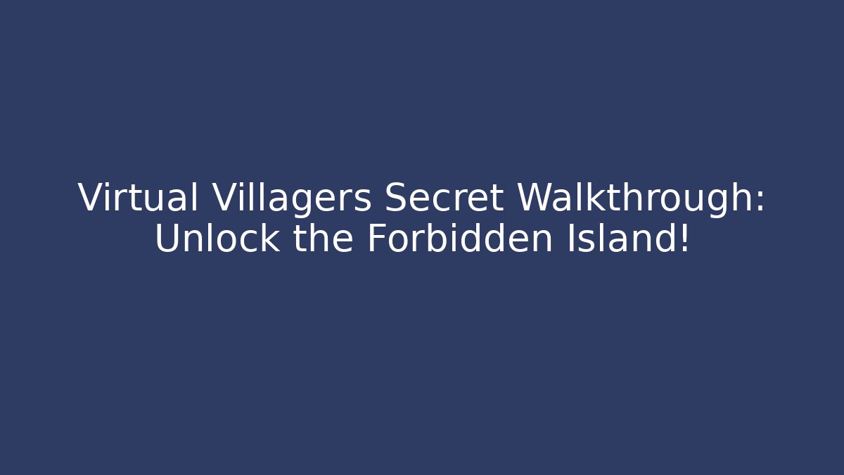 Virtual Villagers Secret Walkthrough: Unlock the Forbidden Island!