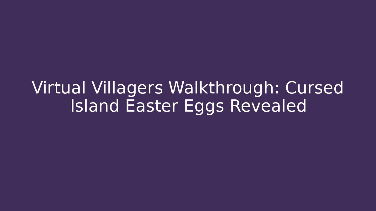 Virtual Villagers Walkthrough: Cursed Island Easter Eggs Revealed