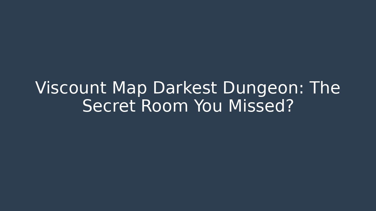 Viscount Map Darkest Dungeon: The Secret Room You Missed?