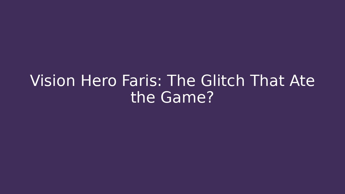 Vision Hero Faris: The Glitch That Ate the Game?