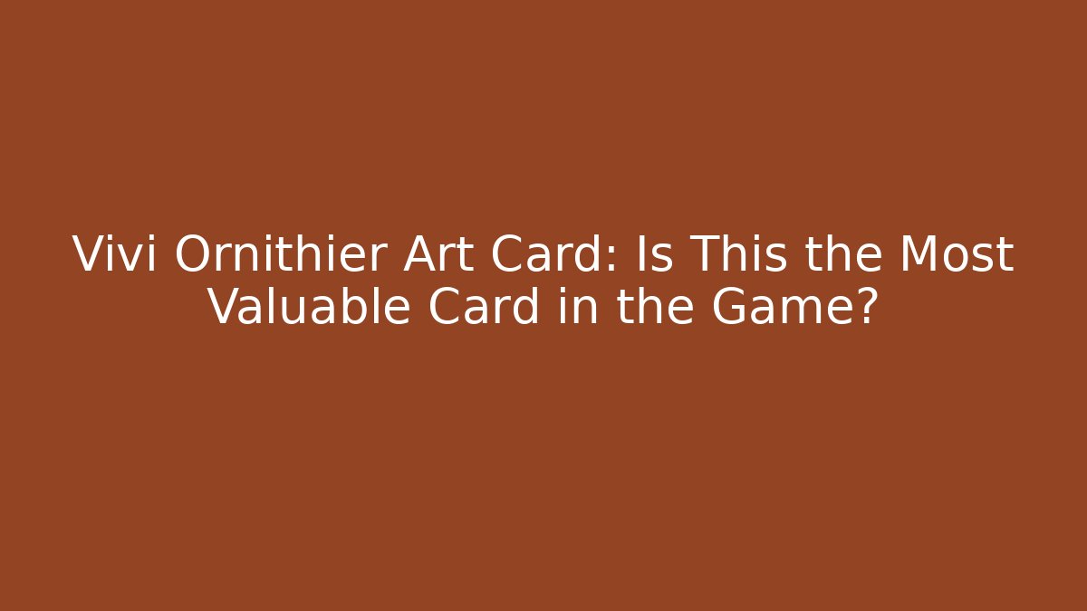 Vivi Ornithier Art Card: Is This the Most Valuable Card in the Game?